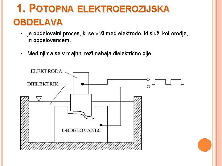 1. POTOPNA ELEKTROEROZIJSKA OBDELAVA • je obdelovalni proces, ki se vrši med elektrodo, ki