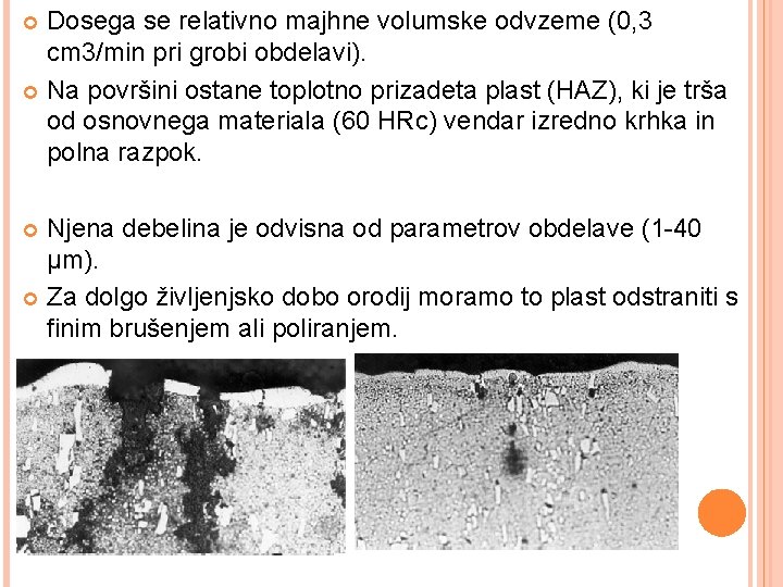 Dosega se relativno majhne volumske odvzeme (0, 3 cm 3/min pri grobi obdelavi). Na