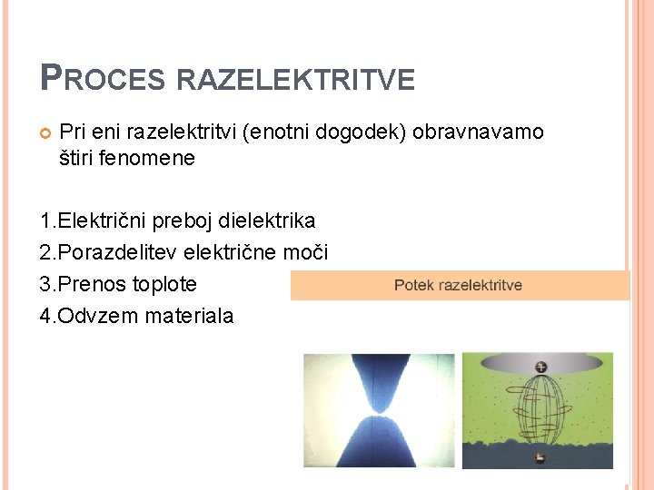 PROCES RAZELEKTRITVE Pri eni razelektritvi (enotni dogodek) obravnavamo štiri fenomene 1. Električni preboj dielektrika