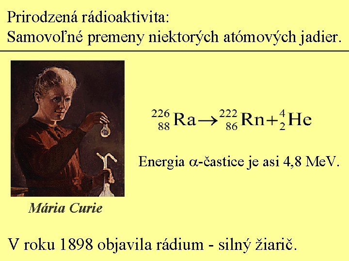 Prirodzená rádioaktivita: Samovoľné premeny niektorých atómových jadier. Energia a-častice je asi 4, 8 Me.