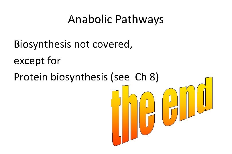 Anabolic Pathways Biosynthesis not covered, except for Protein biosynthesis (see Ch 8) 