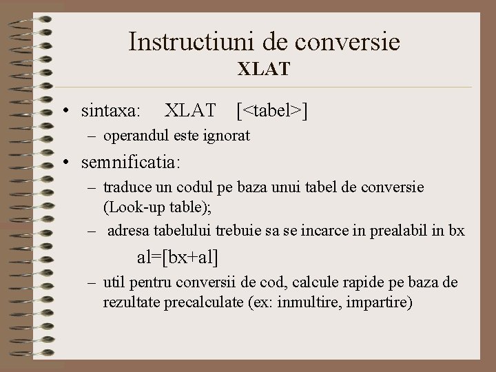 Instructiuni de conversie XLAT • sintaxa: XLAT [<tabel>] – operandul este ignorat • semnificatia:
