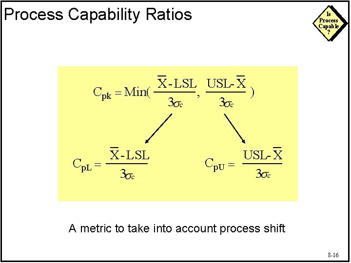 Process Capability Ratios Is Process Capable ? X- LSL USL- X Cpk Min( ,