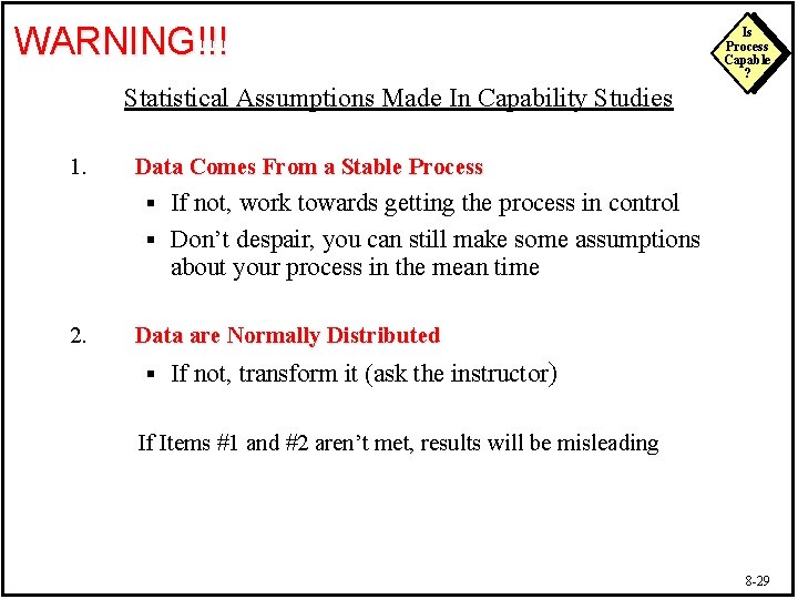 WARNING!!! Is Process Capable ? Statistical Assumptions Made In Capability Studies 1. Data Comes