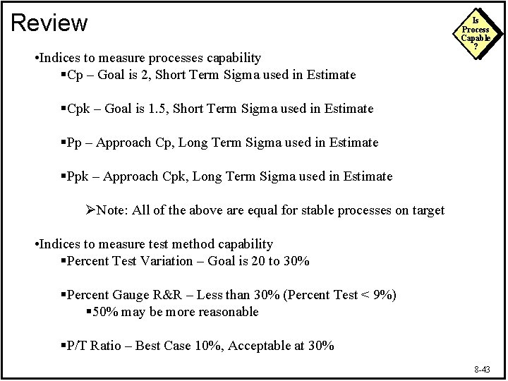 Review • Indices to measure processes capability §Cp – Goal is 2, Short Term