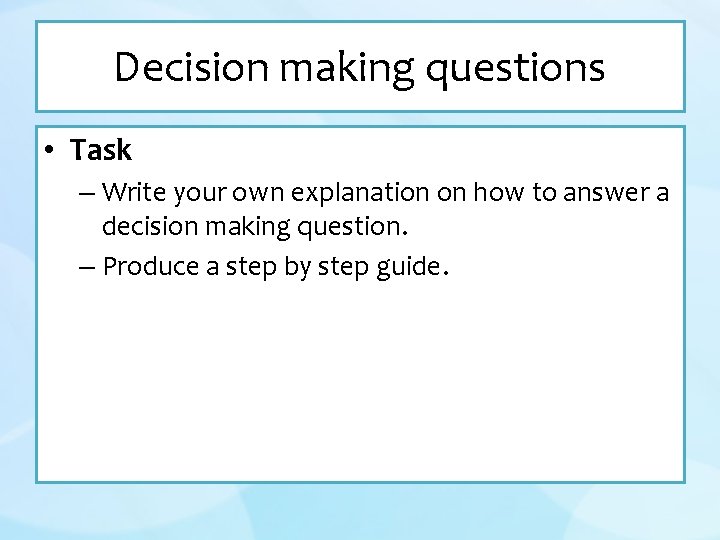 Decision making questions • Task – Write your own explanation on how to answer