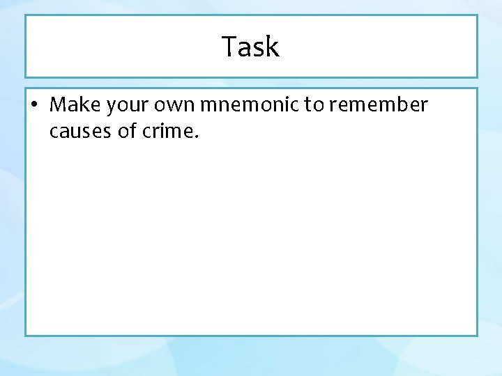 Task • Make your own mnemonic to remember causes of crime. 