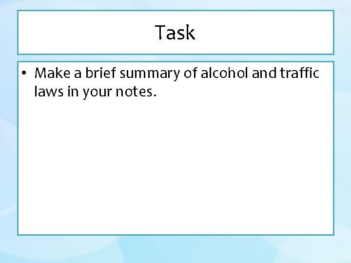 Task • Make a brief summary of alcohol and traffic laws in your notes.