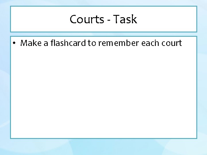 Courts - Task • Make a flashcard to remember each court 