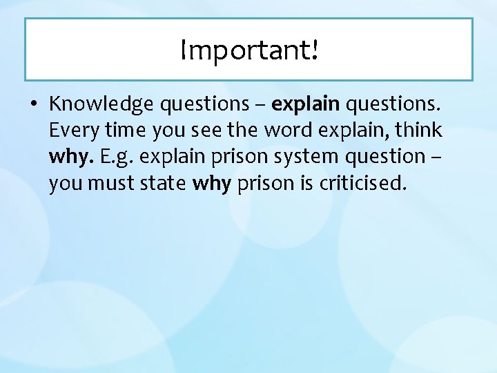 Important! • Knowledge questions – explain questions. Every time you see the word explain,