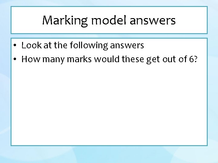 Marking model answers • Look at the following answers • How many marks would