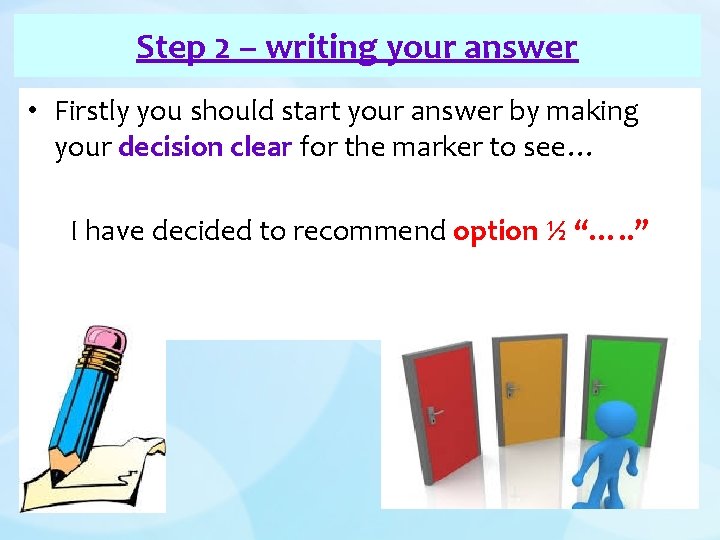 Step 2 – writing your answer • Firstly you should start your answer by