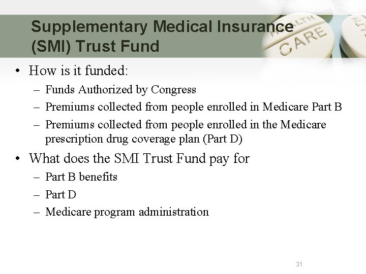 Supplementary Medical Insurance (SMI) Trust Fund • How is it funded: – Funds Authorized