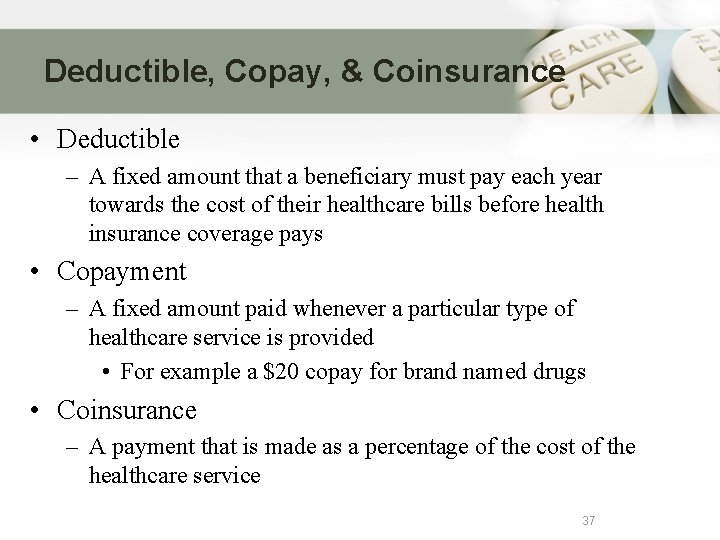 Deductible, Copay, & Coinsurance • Deductible – A fixed amount that a beneficiary must