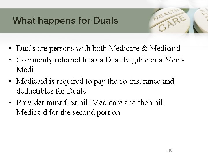 What happens for Duals • Duals are persons with both Medicare & Medicaid •