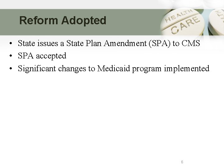 Reform Adopted • State issues a State Plan Amendment (SPA) to CMS • SPA