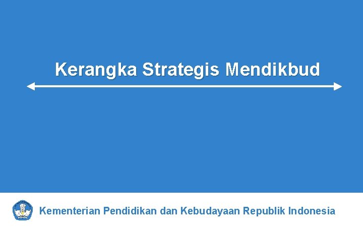 Kerangka Strategis Mendikbud Kementerian Pendidikan dan Kebudayaan Republik Indonesia 