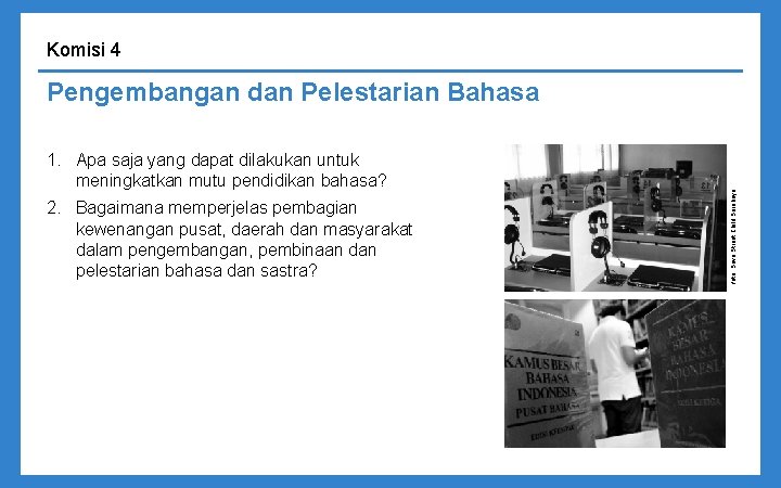 Komisi 4 1. Apa saja yang dapat dilakukan untuk meningkatkan mutu pendidikan bahasa? 2.