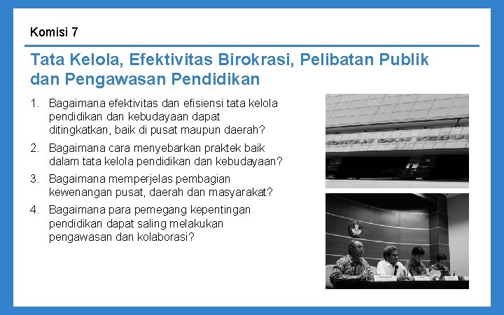 Komisi 7 Tata Kelola, Efektivitas Birokrasi, Pelibatan Publik dan Pengawasan Pendidikan 1. Bagaimana efektivitas