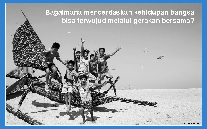 Bagaimana mencerdaskan kehidupan bangsa bisa terwujud melalui gerakan bersama? foto: anakbersinar. com 