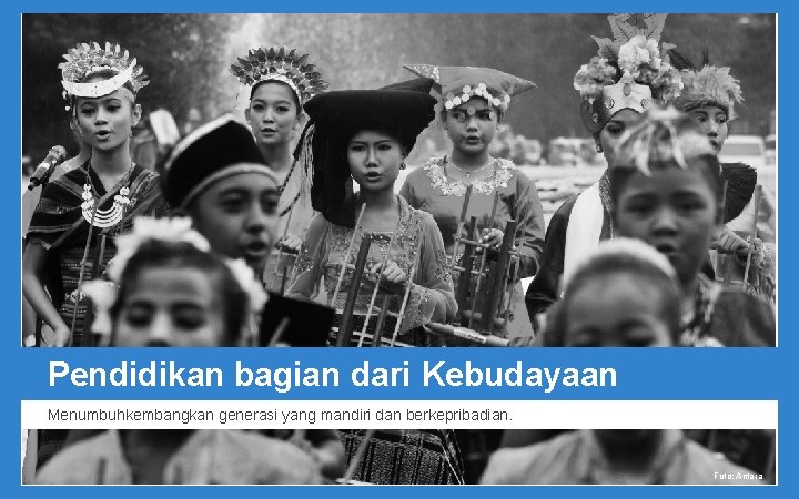 Pendidikan bagian dari Kebudayaan Menumbuhkembangkan generasi yang mandiri dan berkepribadian. Foto: Antara 