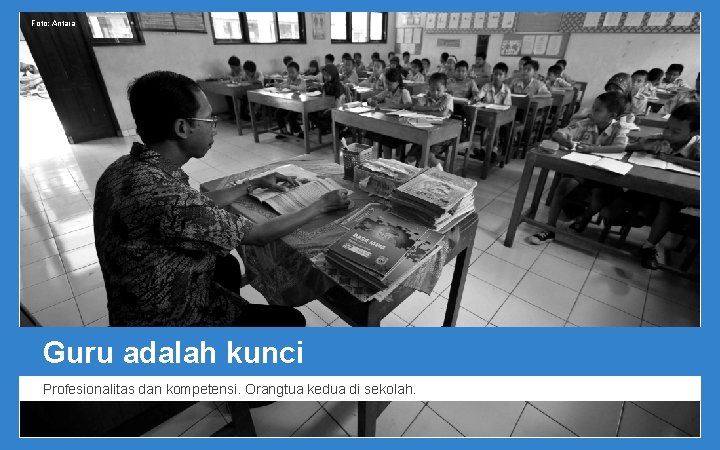 Foto: Antara Guru adalah kunci Profesionalitas dan kompetensi. Orangtua kedua di sekolah. 