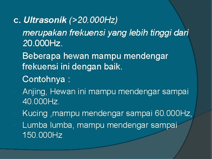 c. Ultrasonik (>20. 000 Hz) merupakan frekuensi yang lebih tinggi dari 20. 000 Hz.