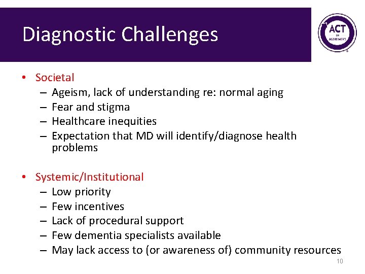 Diagnostic Challenges • Societal – Ageism, lack of understanding re: normal aging – Fear