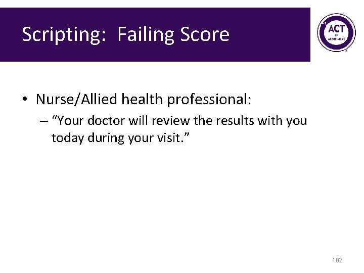 Scripting: Failing Score • Nurse/Allied health professional: – “Your doctor will review the results