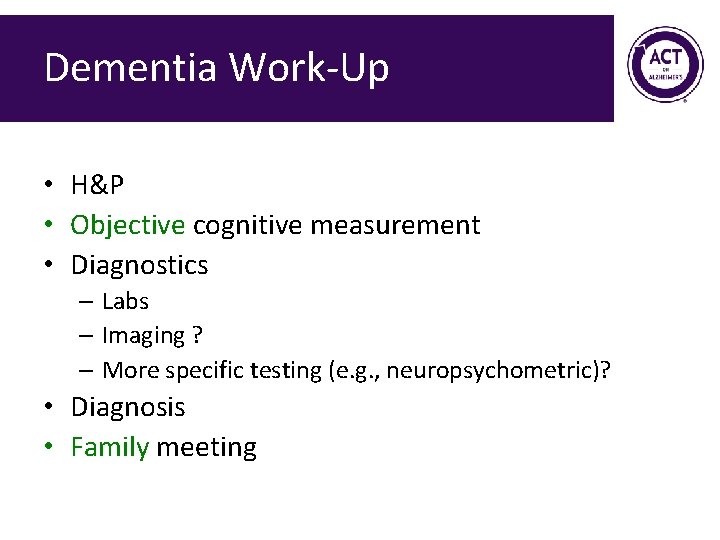 Dementia Work-Up • H&P • Objective cognitive measurement • Diagnostics – Labs – Imaging