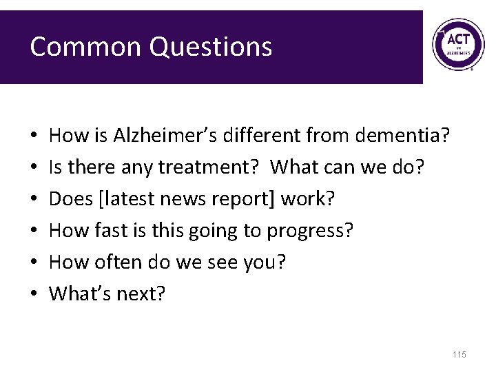 Common Questions • • • How is Alzheimer’s different from dementia? Is there any