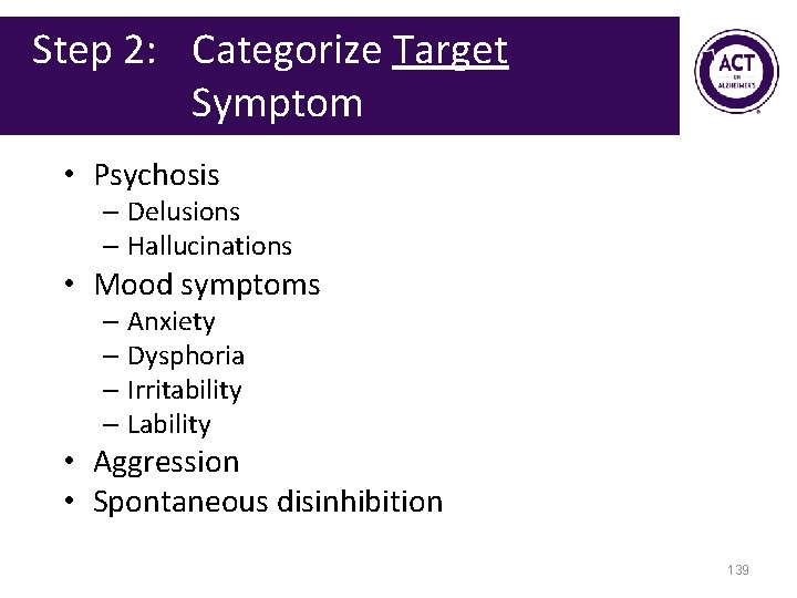 Step 2: Categorize Target Symptom • Psychosis – Delusions – Hallucinations • Mood symptoms