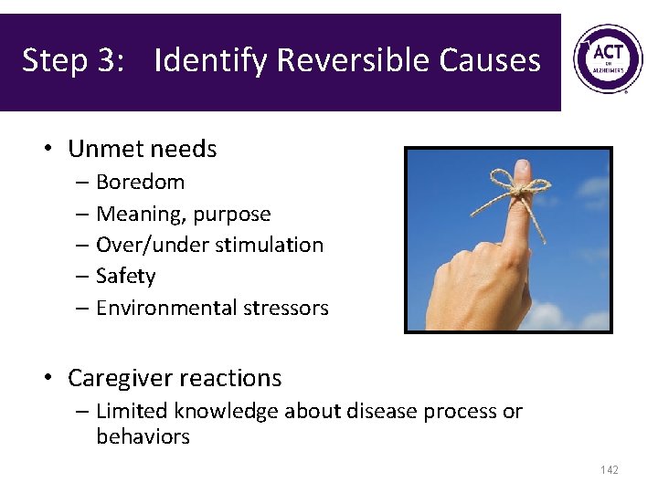 Step 3: Identify Reversible Causes • Unmet needs – Boredom – Meaning, purpose –