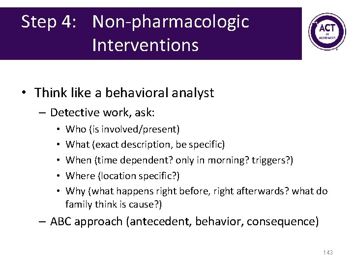 Step 4: Non-pharmacologic Interventions • Think like a behavioral analyst – Detective work, ask: Step 4: Non-pharmacologic Interventions • Think like a behavioral analyst – Detective work, ask: