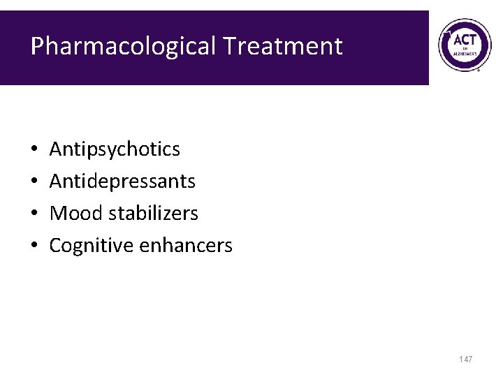 Pharmacological Treatment • • Antipsychotics Antidepressants Mood stabilizers Cognitive enhancers 147 