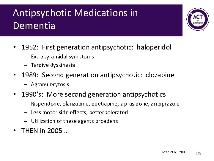 Antipsychotic Medications in Dementia • 1952: First generation antipsychotic: haloperidol – Extrapyramidal symptoms –