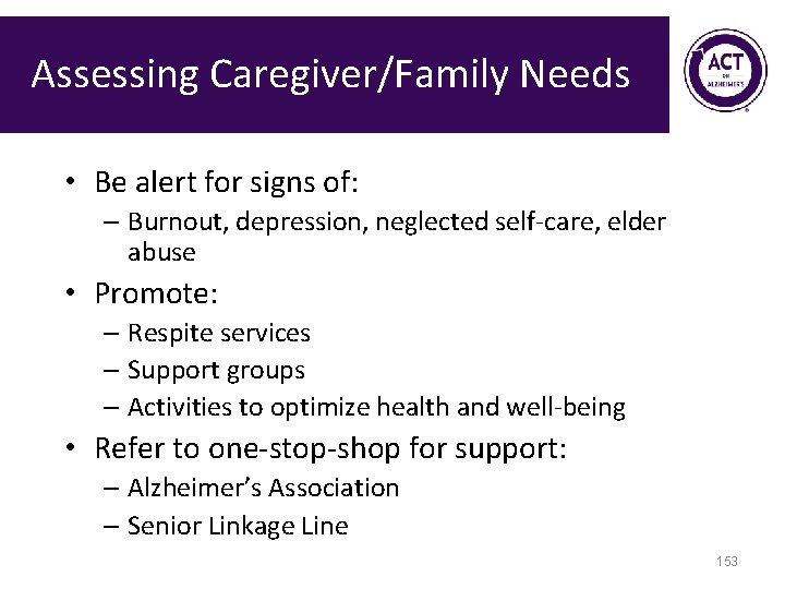 Assessing Caregiver/Family Needs • Be alert for signs of: – Burnout, depression, neglected self-care,
