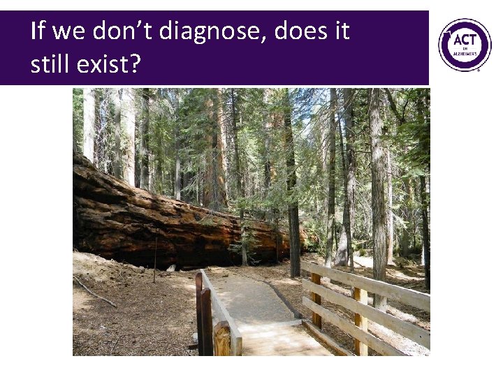 If we don’t diagnose, does it still exist? If we don’t diagnose, does it still exist?