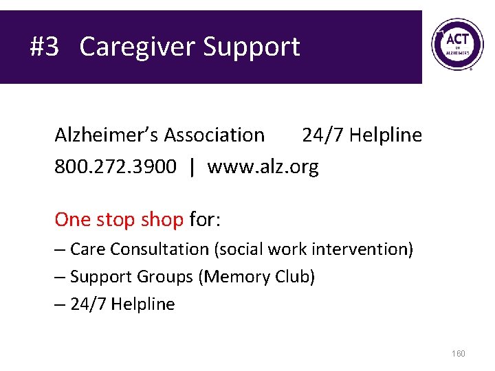 #3 Caregiver Support Alzheimer’s Association 24/7 Helpline 800. 272. 3900 | www. alz. org