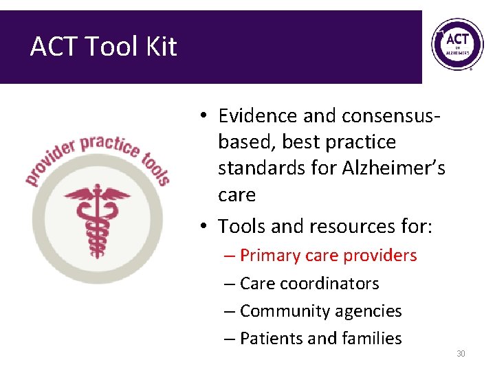 ACT Tool Kit • Evidence and consensusbased, best practice standards for Alzheimer’s care •