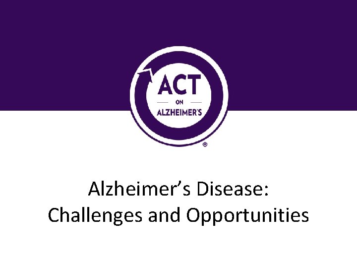 Alzheimer’s Disease: Challenges and Opportunities 