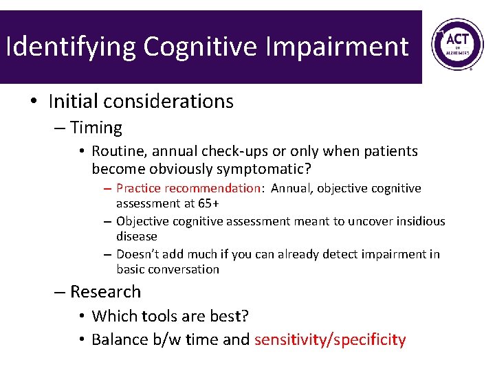 Identifying Cognitive Impairment • Initial considerations – Timing • Routine, annual check-ups or only