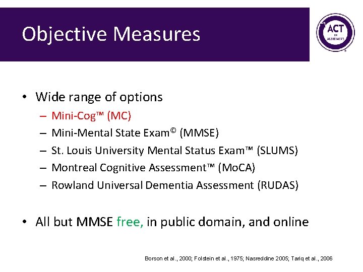 Objective Measures • Wide range of options – – – Mini-Cog™ (MC) Mini-Mental State