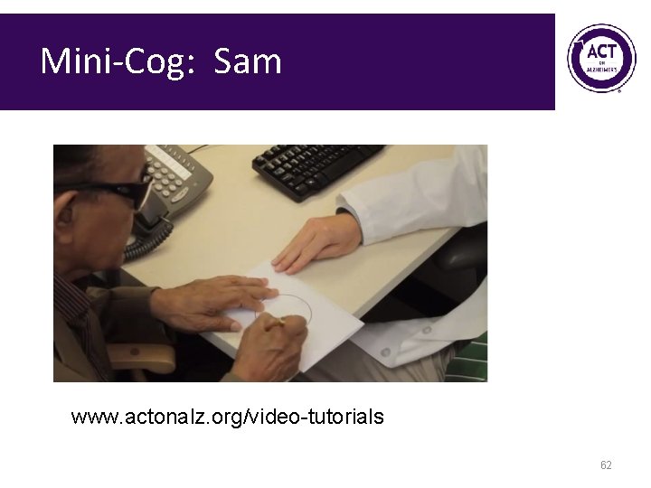 Mini-Cog: Sam www. actonalz. org/video-tutorials 62 Mini-Cog: Sam www. actonalz. org/video-tutorials 62