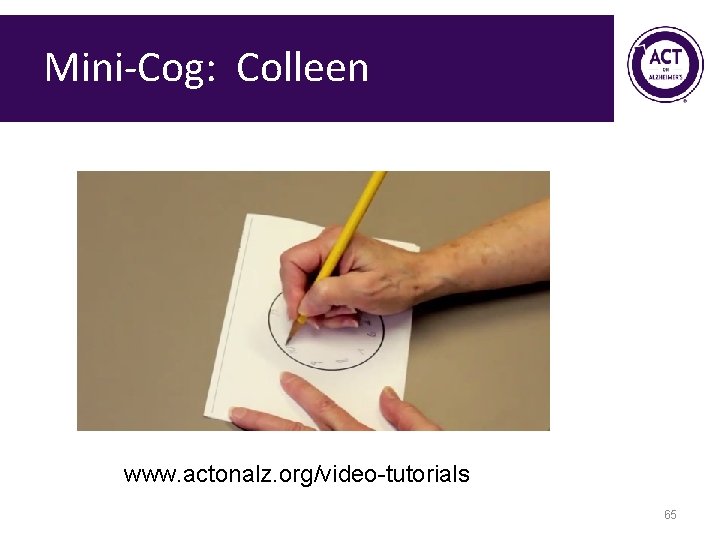 Mini-Cog: Colleen www. actonalz. org/video-tutorials 65 