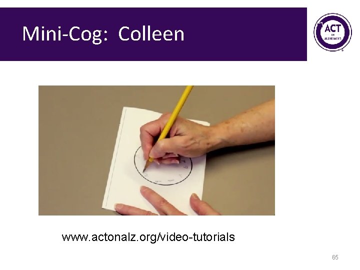 Mini-Cog: Colleen www. actonalz. org/video-tutorials 65 Mini-Cog: Colleen www. actonalz. org/video-tutorials 65