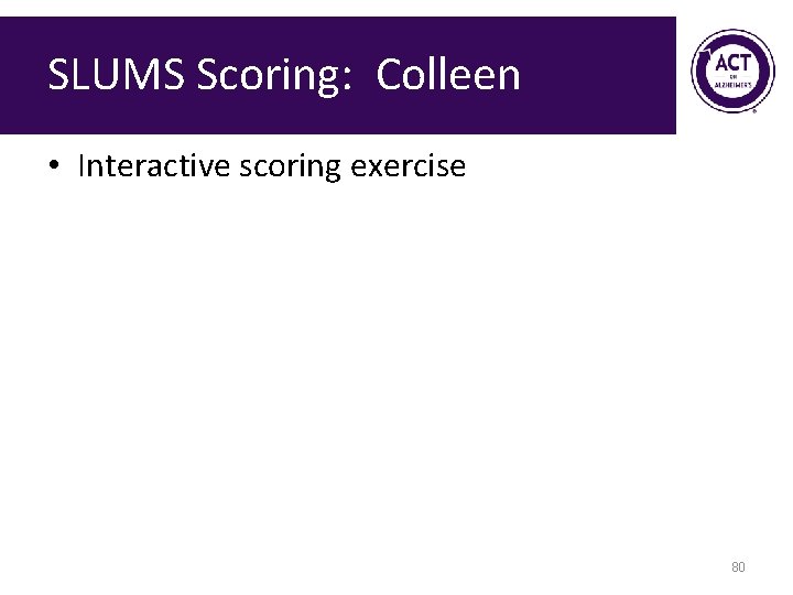 SLUMS Scoring: Colleen • Interactive scoring exercise 80 