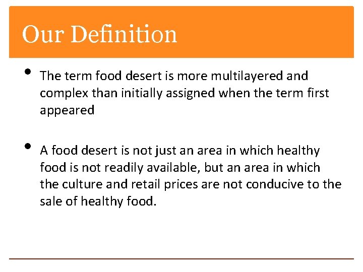 Our Definition • • The term food desert is more multilayered and complex than