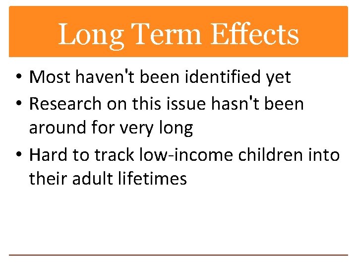 Long Term Effects • Most haven't been identified yet • Research on this issue