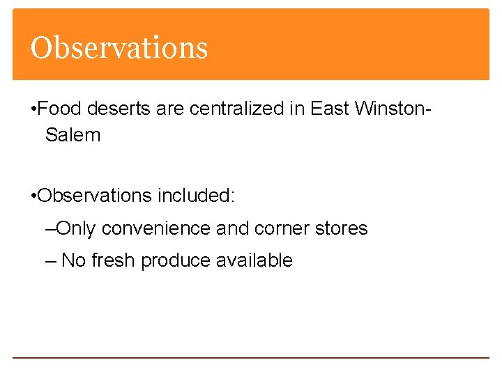 Observations • Food deserts are centralized in East Winston. Salem • Observations included: –Only